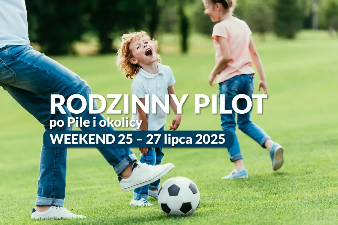 Rodzinny Pilot po Pile i okolicy na weekend 25 – 27 lipca 2025. Fot. Envato Elemets
